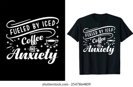 Fueled by Iced Coffee and Anxiety   custom typography Coffee funny, silhouette Coffee Lover Coffee t Shirt design