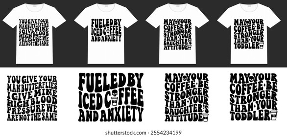 Fueled by Iced Coffee and Anxiety, may your coffee be stronger than your daughters’ attitude, May your Coffee be Stronger than your Toddler retro T-shirt