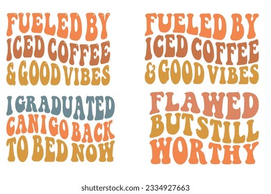 Fueled by Iced Coffee and Good Vibes, I Graduated from Can I Go Back to Bed Now, Flawed but Still Worthy retro wavy SVG bundle T-shirt designs svg