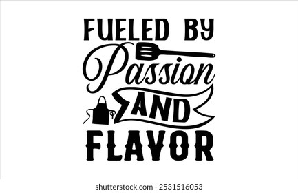 Fueled By Passion And Flavor-chef T-shirt Design, Cooking typography t shirt printable vector, chef vector, Restaurant illustration, t shirt design, Master of the Kitchen, A Chef's Passion, Vector,