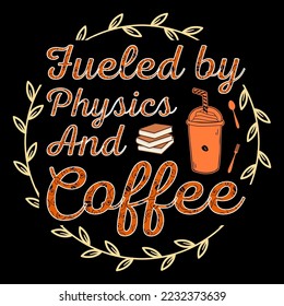 Fueled by Physics And Coffee SVG Sublimation T-Shirt Vector Graphic Coffee Sublimation