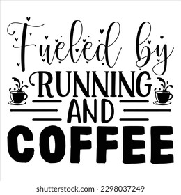 Fueled by Running and Coffee   SVG  T shirt design Vector File