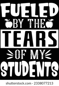 Fueled by the tears of my students vector art design, eps file. design file for t-shirt. SVG, EPS cuttable design file