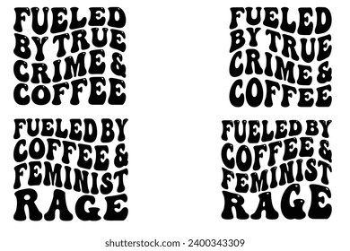 Fueled by True Crime and Coffee, Fueled by Coffee and Feminist Rage retro wavy T-shirt svg