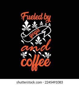 Fueled by yoga and coffee-Typhographic t-shirt design Ready for Print.