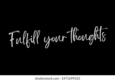 Fulfill your thoughts Inspirational and motivational quotes, typography, fashion, art, designs: for prints, posters, cards, t shirt, coffee mug hoodies etc.