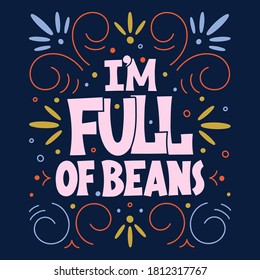 I'm full of beans hand drawn vector lettering. Color illustration. Modern slang phrase sketch inscription. Positive lifestyle good mood poster.