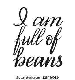 I am full of beans. Idiom that means: energetic, in high spirits, in good mood, lively. Hand lettering. Calligraphic style. 