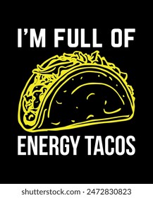 I'm Full Of Energy Tacos Tacos t shirt design