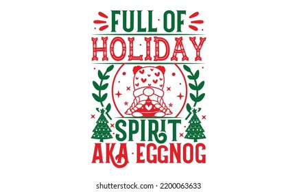Full Of Holiday Spirit Aka Eggnog - Christmas T-shirt Design, Handmade calligraphy vector illustration, Calligraphy graphic design, EPS, SVG Files for Cutting, bag, cups, card
