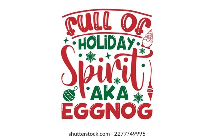 Full of holiday spirit aka eggnog- Christmas T-shirt Design, Hand drawn typography phrase, Isolated on white background, SVG Files for Cutting, bag, cups, card, EPS 10