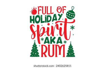 Full Of Holiday Spirit Aka Rum - Christmas T-Shirt Design, Modern calligraphy, Vector illustration with hand drawn lettering, posters, banners, cards, mugs, Notebooks, white background.