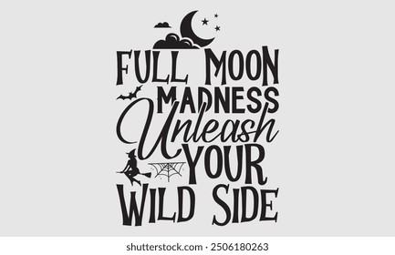 Full Moon Madness Unleash Your Wild Side - Halloween T Shirt Design, Hand drawn lettering phrase, Cutting and Silhouette, card, Typography Vector illustration for poster, banner, flyer and mug.