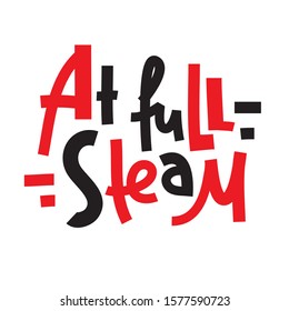 At full steam - simple inspire and motivational quote. Print for inspirational poster, t-shirt, bag, cups, card, flyer, sticker, badge. Phrase for self development, personal growth and social media