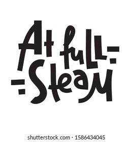 At full steam - simple inspire and motivational quote. Print for inspirational poster, t-shirt, bag, cups, card, flyer, sticker, badge. Phrase for self development, personal growth and social media