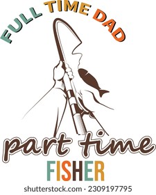 Full time dad part time fisher typography vector t-shirt design. Perfect for print items and bags, template, poster, banner. Handwritten vector illustration. Isolated on black background.