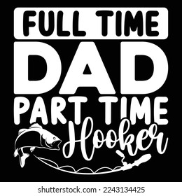 Full Time Dad Part Time Hooker, Father Fishing Hooker, Fathers Fisherman, Fishing Rod Dad Quotes Graphic Design