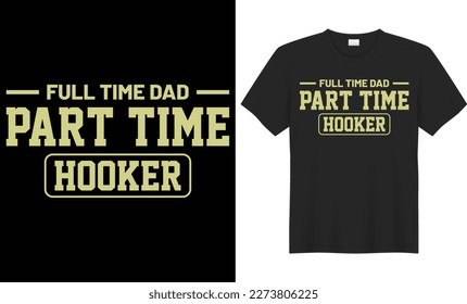 Full time dad part time hooker typography vector t-shirt design. Perfect for print items and bags, mug, gift, poster, card, banner. Handwritten vector illustration. Isolated on black background.