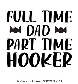 full time dad part time hooker, Father's day typography vector t-shirt design. Perfect for print items and bags, mug, gift, poster, card, banner. Handwritten vector illustration