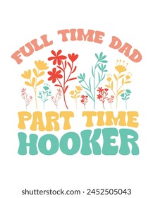 FULL TIME DAD PART TIME HOOKER fathers day retro groovy wavy T-shirt designs, fathers day t shirt design