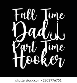 Full Time Dad Part Time Hooker, Fishing Pole Fathers Gift Symbol Vintage Graphic Clothing Illustration Art