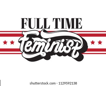 Full time feminist. Vector hand drawn lettering. Template for card, poster. banner, print for t-shirt, pin, badge, patch.