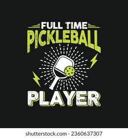 Full Time Pickleball Player. Pickball T-Shirt Design, Posters, Greeting Cards, Textiles, and Sticker Vector Illustration	
