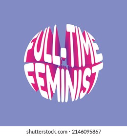 Full-time feminist. Vector 3D lettering isolated . Template for card, poster, banner, print for t-shirt, pin, badge, patch.