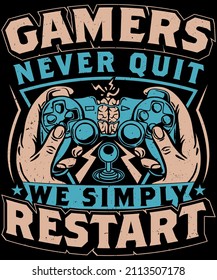 Fully editable Vector EPS 10 Outline of Gamer Never Quit, We Simply Restart T-Shirt Design an image suitable for T-shirts, Mugs, Bags, Poster Cards and much more. The Package is 4500* 5400px