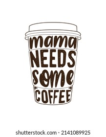 Fully editable Vector EPS 10 Outline of Mama Needs Some Coffee T-Shirt Design an image suitable for T-shirts, Mugs, Bags, Poster Cards and much more. The Package is 4500* 5400px svg