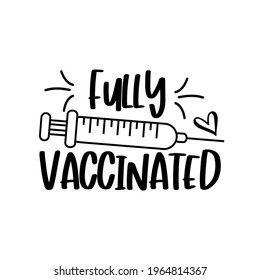 Fully Vaccinated- with hand drawn vaccine. Good for T shirt print, poster, card, and mask design.