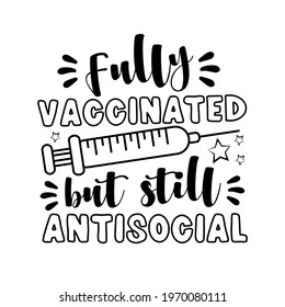 Fully Vaccinated But Still Antisocial - funny slogan in  in covid-19 pandemic self isolated period.  Good for T shirt print, card, poster, and other gift design.