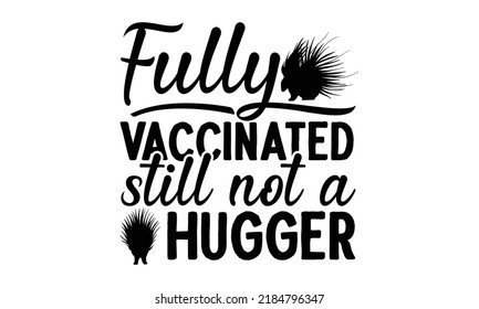 Fully vaccinated still not a hugger- porcupine t-shirt design, fashion print design, children wear, svg baby shower celebration, greeting and invitation card, Isolated on beige background vector