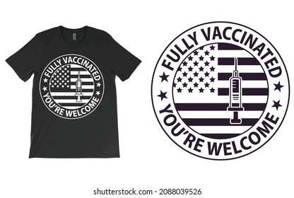 Fully Vaccinated You're Welcome T-Shirt Vector. Vaccine Shirt,