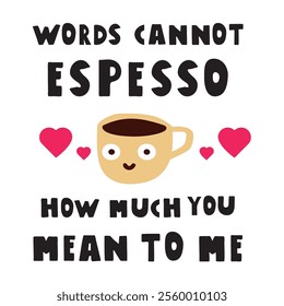 Fun coffee phrase - Words cannot espresso how much you mean to me. Hand drawn design. Illustration on white background.