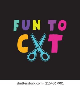 Fun To Cut. Eps-10.  T Shirt Design. Vector Illustration Quotes. Design Template For T Shirt Lettering, Typography, Print, Poster, Banner, Gift Card, Label Sticker, Flyer, Mug.