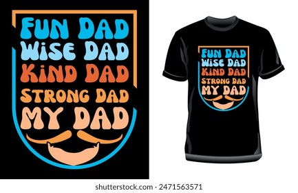 Fun Dad, Wise Dad, Kind Dad....., My Dad T-Shirt Design, Father's Day typography T-Shirt Design for Print