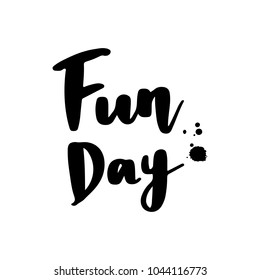 Fun Day - Vector hand drawn lettering phrase. Modern brush calligraphy for blogs and social media. Motivation and inspiration quotes for photo overlays, greeting cards, t-shirt print, posters.