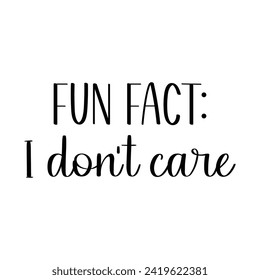 Fun Fact I Don't Care T-shirt Design