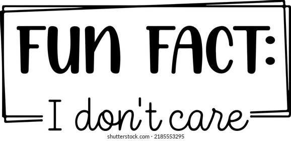 Fun Fact I Don't Care Vector, Funny, Funny Quote, Adult, Work, Mom, Sarcastic, Sassy, Typography