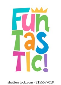 Fun Fantastic - Lettering with crown on isolated background. Hand drawn typography poster or t-shirt design or other print.