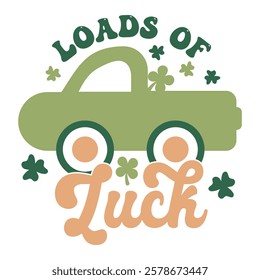 Fun and Festive St. Patrick's Day Loads of Luck Design with Pickup Truck, and Shamrocks