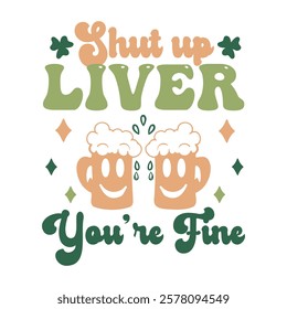 Fun and Humorous St. Patrick's Day Shut Up Liver, You're Fine Design with Beer Mugs, Smiling Face and Foamy Tops