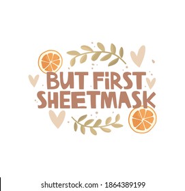 The fun inscription but first sheetmask. Handwritten lettering. Orange slices, plant twigs, abstract dots, hearts. Self-care, relaxation. Vitamins for the skin, beauty procedures. Vector illustration