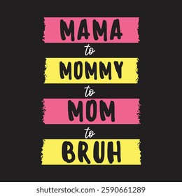 Fun "Mama to Mommy to Mom to Bruh" Graphic Design for Apparel