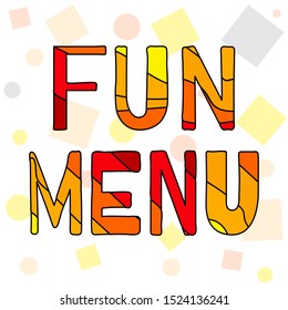 Fun Menu - colorful cartoon funny inscription. The letters are painted in different bright colors in a children's style. Lettering for menu of cafes, eateries bistro and applications, sites, games.