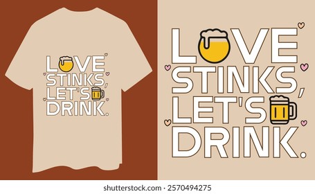 A fun and minimal t-shirt design with "Love Stinks, Let’s Drink" in bold text, a simple beer mug icon, and playful heart accents. Perfect for casual wear with a touch of humor.