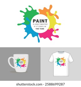 Fun Motivational Quote for artists and art lovers : Paint is only wasted when it stays in tube. happy rainbow color splash background 