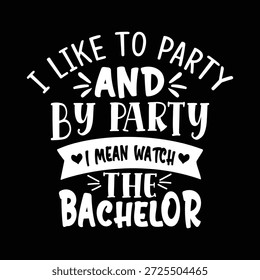 Ein lustiges und verspieltes Typografie-Zitat-Design mit dem Satz "I Like to Party... I Mean Watch The Bachelor" mit dekorativen Bannerelementen und fetten Schriftzügen. Dieses Kunstwerk steht für Humor, Lifestyle-Unterhaltung und Partysarkasmus. Ideal für T-Shirts, Poster, Wandbilder, Grußkarten, Grafiken in sozialen Medien und Merchandise-Designs. Sauberer weißer Text auf schwarzem Hintergrund sorgt für einen modernen, kontrastreichen Look, der sich sowohl für die digitale als auch für die gedruckte Nutzung eignet.