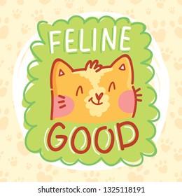 Fun Pun illustration with ginger cat character with lettering text. Feline Good! Wordplay hand drawn picture as card, poster, banner, for web and print on cute background with paws
